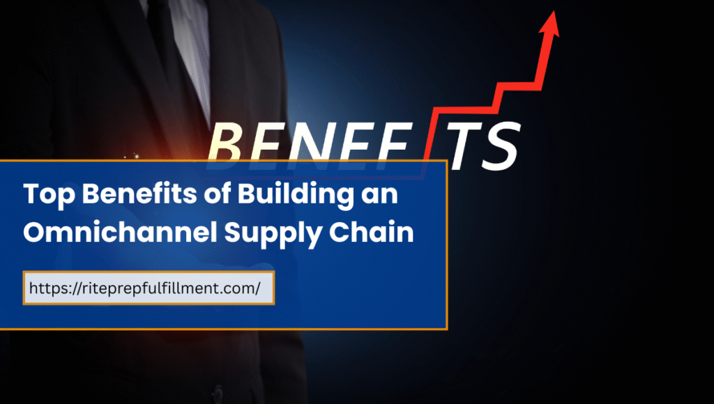Top Benefits of Building an Omnichannel Supply Chain